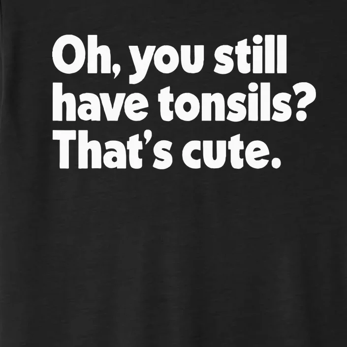 You Still Have Tonsils ThatS Cute Funny Tonsil Surgery ChromaSoft Performance T-Shirt