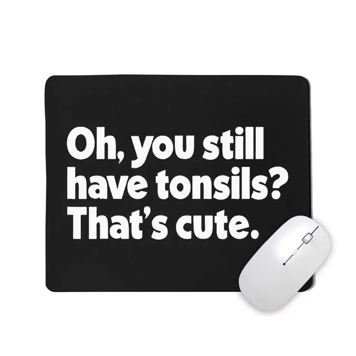 You Still Have Tonsils ThatS Cute Funny Tonsil Surgery Mousepad