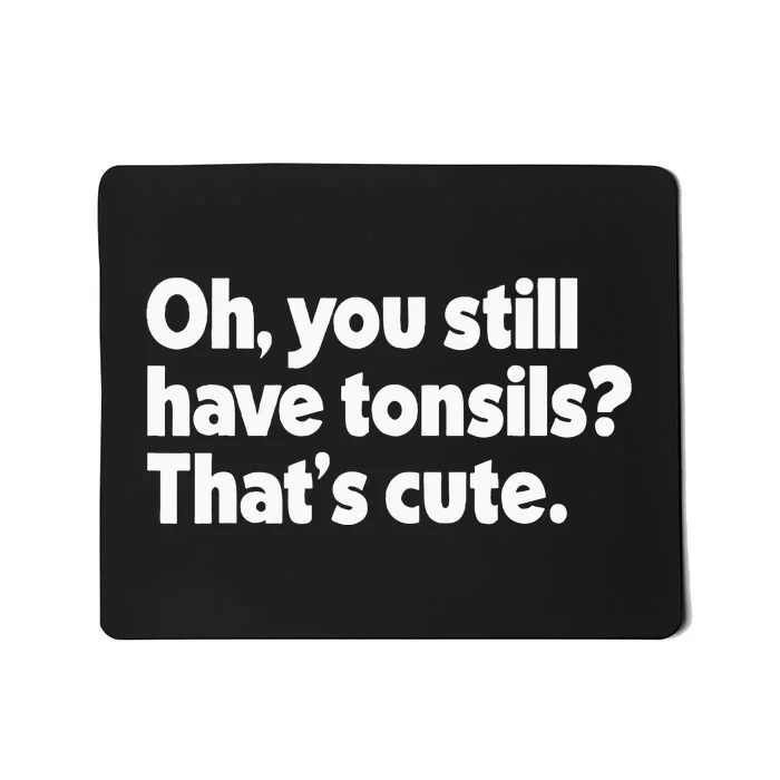 You Still Have Tonsils ThatS Cute Funny Tonsil Surgery Mousepad