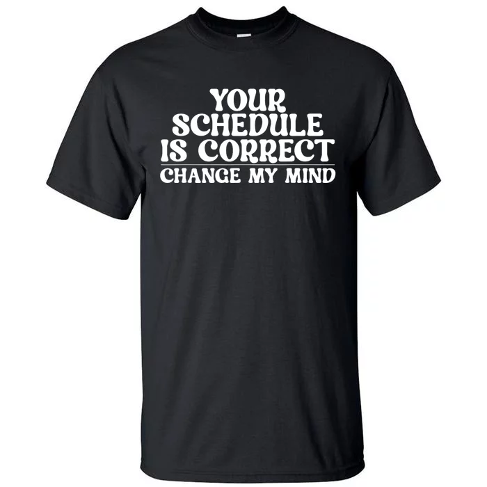 Your Schedule Is Correct Change My Mind School Counselor Tall T-Shirt