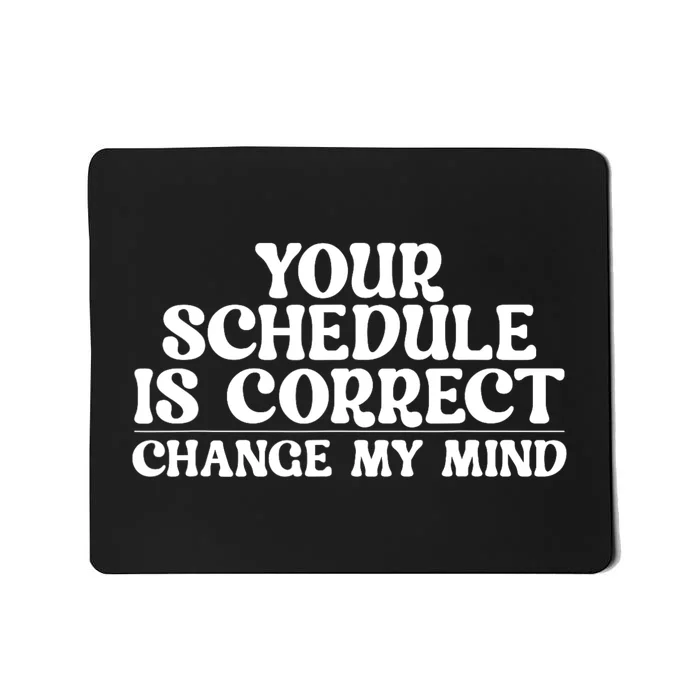 Your Schedule Is Correct Change My Mind School Counselor Mousepad