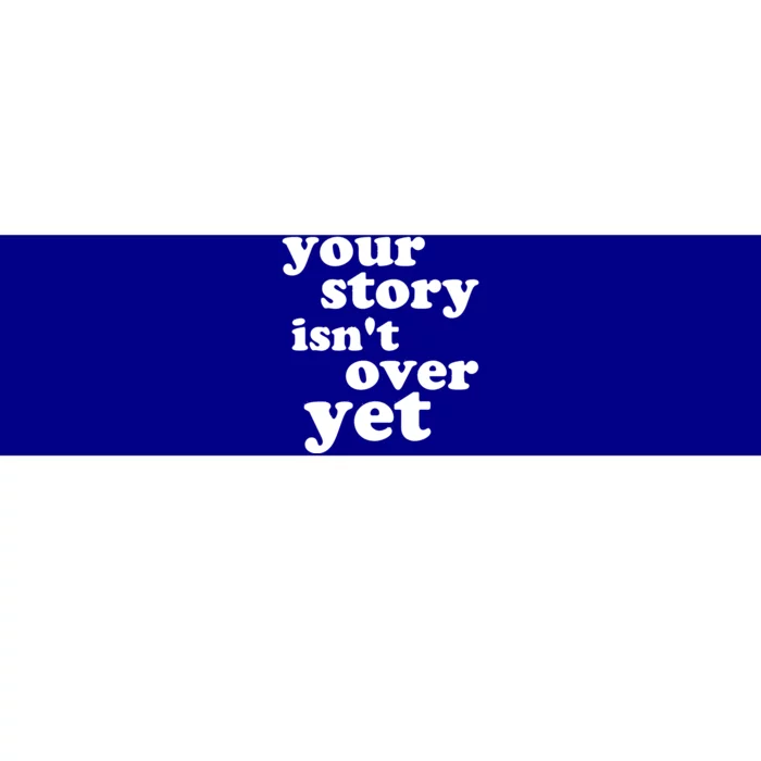 Your Story Isn't Over Yet Gift Life Narrative Gift Bumper Sticker