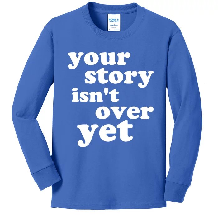 Your Story Isn't Over Yet Gift Life Narrative Gift Kids Long Sleeve Shirt