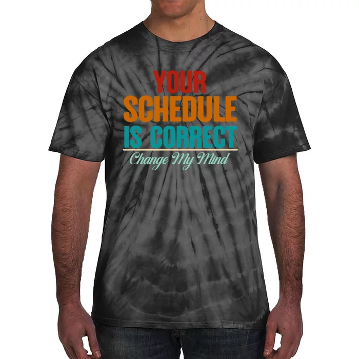 Your Schedule Is Correct Funny Back To School Life Tie-Dye T-Shirt