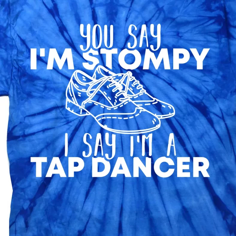 You Say I’m Stompy I Say I’m A Tap Dancer Tap Dance Day Cute Gift Tie-Dye T-Shirt