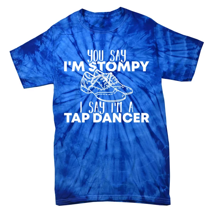 You Say I’m Stompy I Say I’m A Tap Dancer Tap Dance Day Cute Gift Tie-Dye T-Shirt