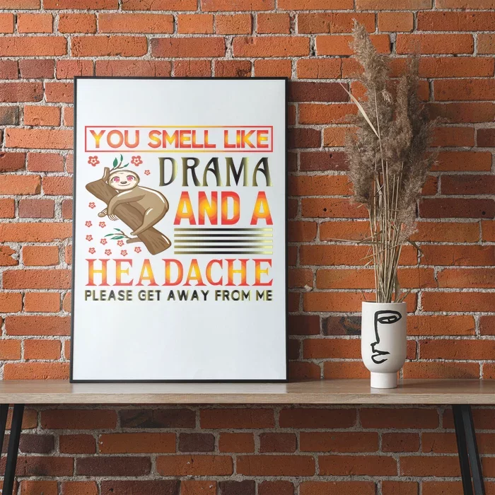 You Smell Like Drama And A Headache Please Get Away From Me Poster