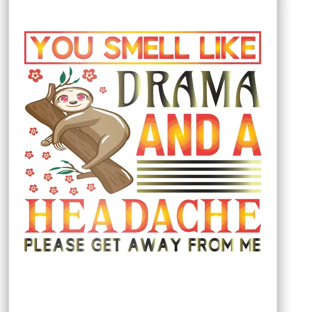 You Smell Like Drama And A Headache Please Get Away From Me Poster