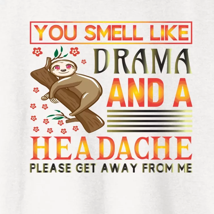 You Smell Like Drama And A Headache Please Get Away From Me Women's Crop Top Tee