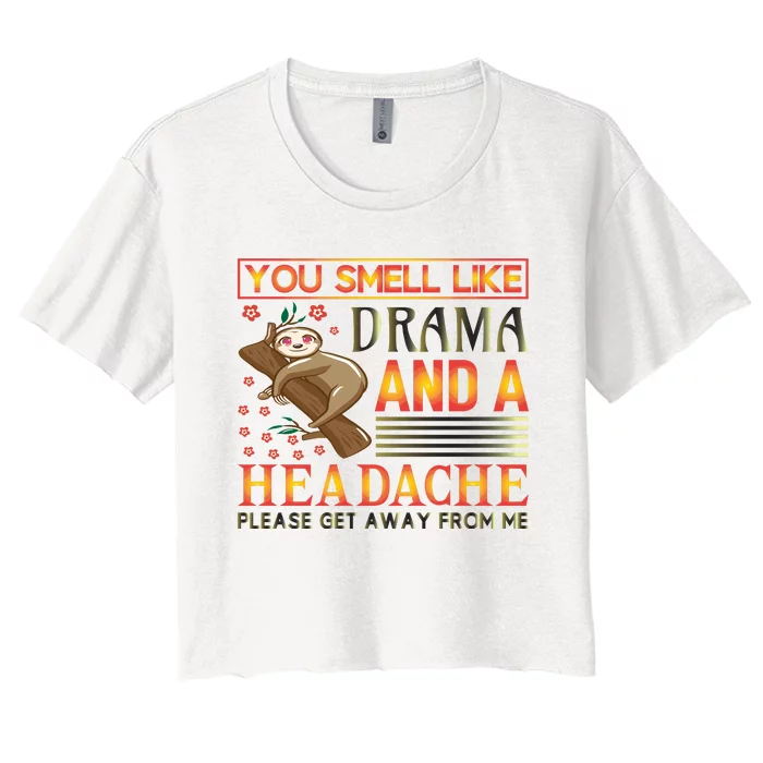 You Smell Like Drama And A Headache Please Get Away From Me Women's Crop Top Tee