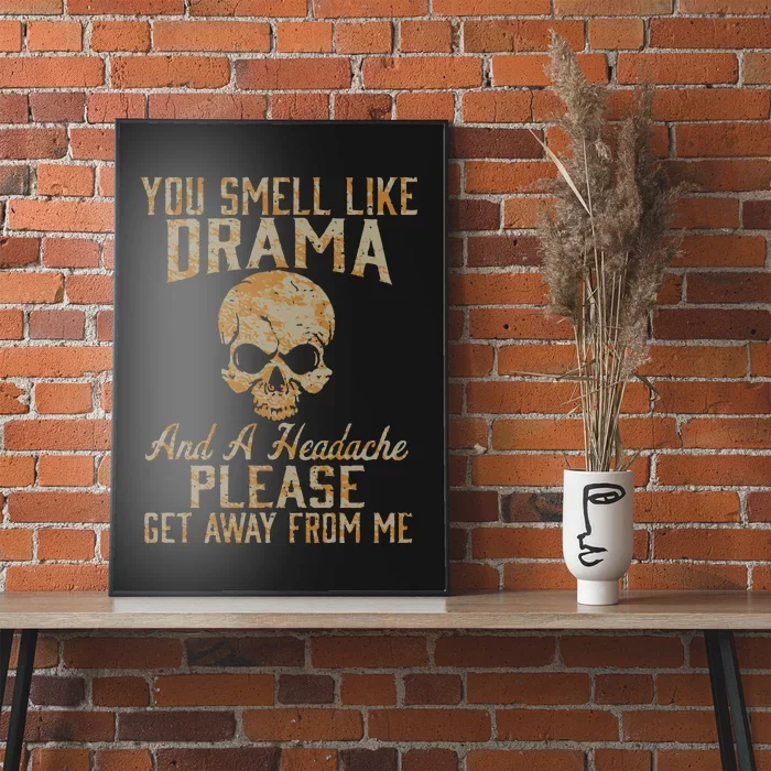 You Smell Like Drama And A Headache Please Get Away From Me Poster