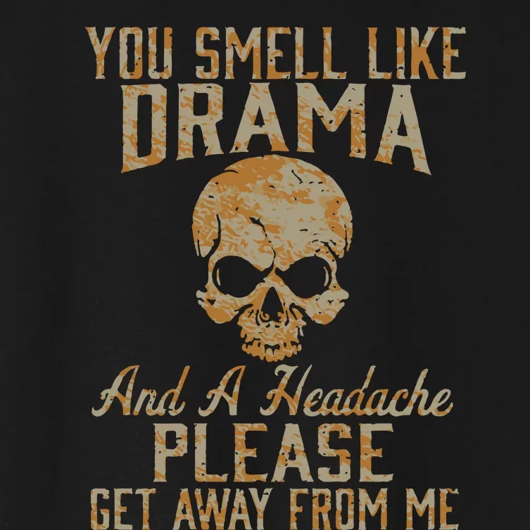 You Smell Like Drama And A Headache Please Get Away From Me Women's Crop Top Tee