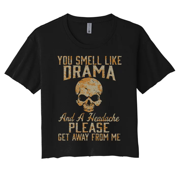 You Smell Like Drama And A Headache Please Get Away From Me Women's Crop Top Tee