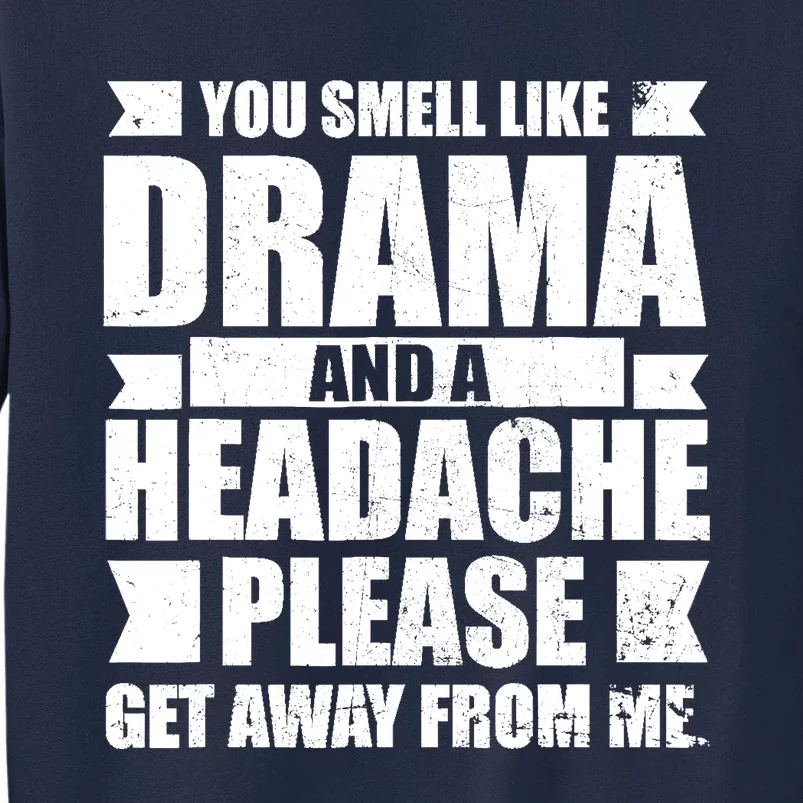 You Smell Like Drama And A Headache Tall Sweatshirt