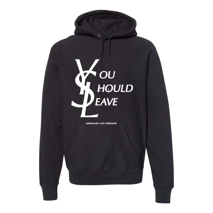 You Should Leave Assholes Live Forever Premium Hoodie