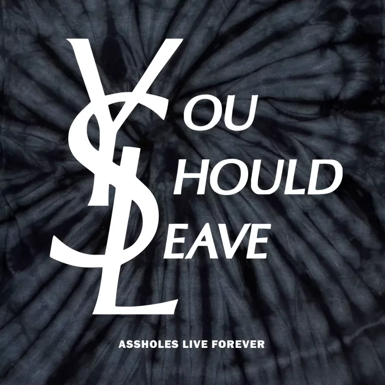 You Should Leave Assholes Live Forever Tie-Dye T-Shirt