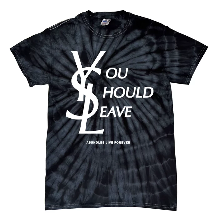 You Should Leave Assholes Live Forever Tie-Dye T-Shirt