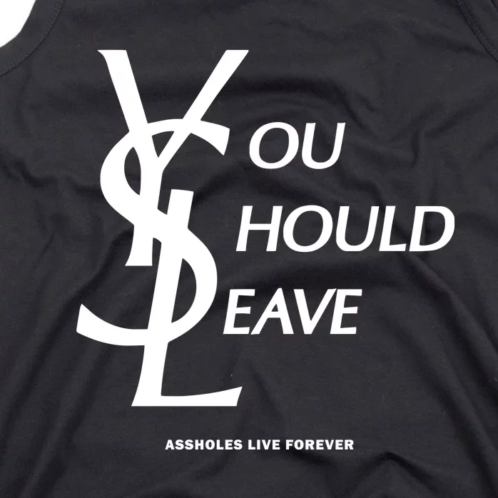 You Should Leave Assholes Live Forever Tank Top