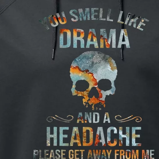 You Smell Like Drama And A Headache Please Get Away From Me Performance Fleece Hoodie