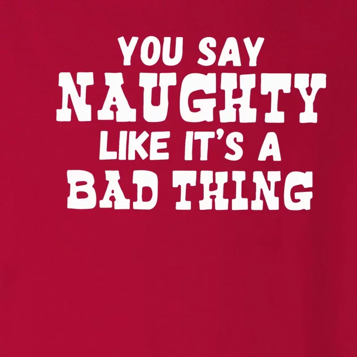 You Say Naughty Like Its A Bad Thing Toddler Long Sleeve Shirt