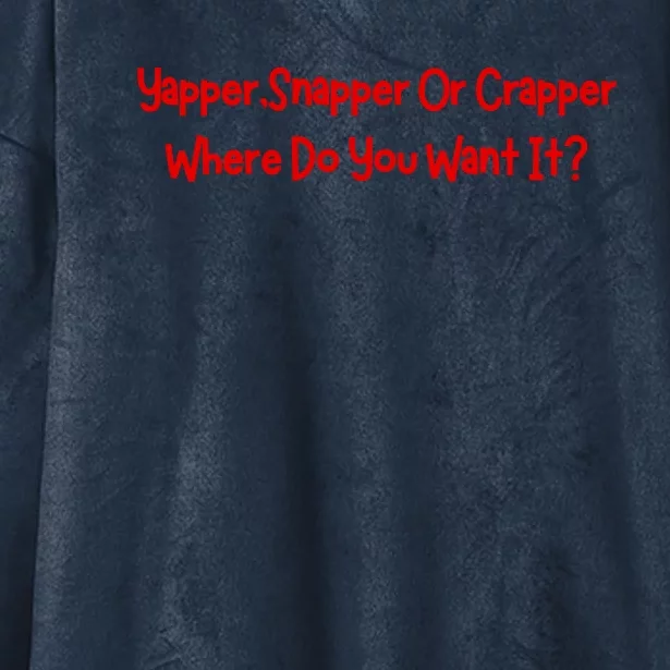 Yapper Snapper Or Crapper Where Do You Want It Hooded Wearable Blanket