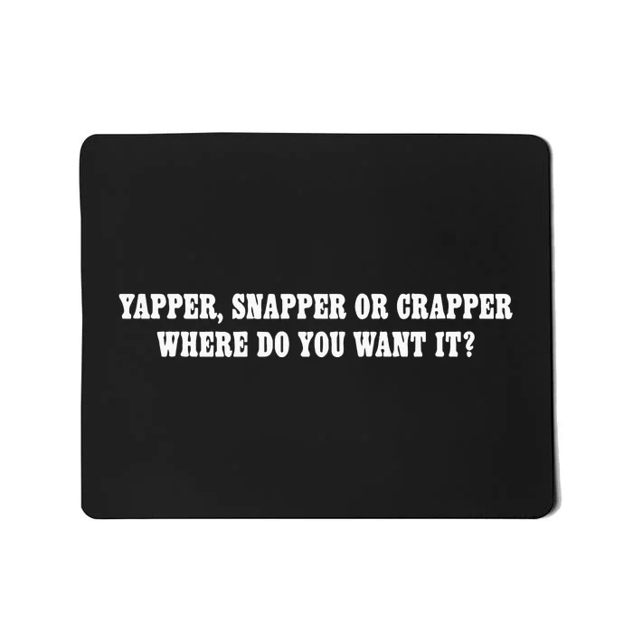 Yapper Snapper Or Crapper Where Do You Want It Mousepad