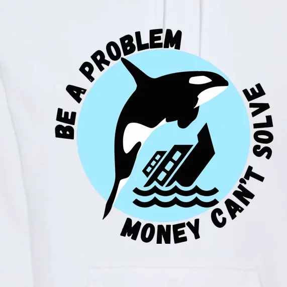 Yacht Sinking Orca Be A Problem Money CanT Solve Premium Hoodie