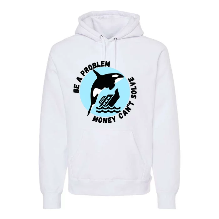 Yacht Sinking Orca Be A Problem Money CanT Solve Premium Hoodie