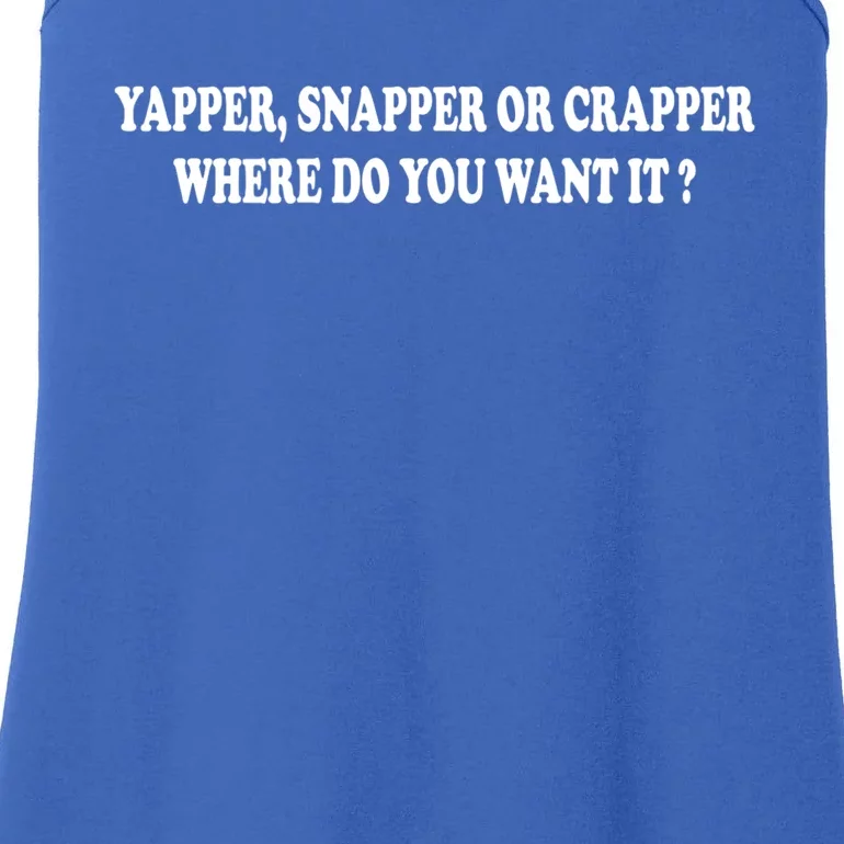 Yapper Snapper Or Crapper Where Do You Want It Funny Ladies Essential Tank