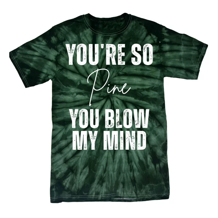 Youre So Pine You Blow My Mind Funny Christmas Tie-Dye T-Shirt