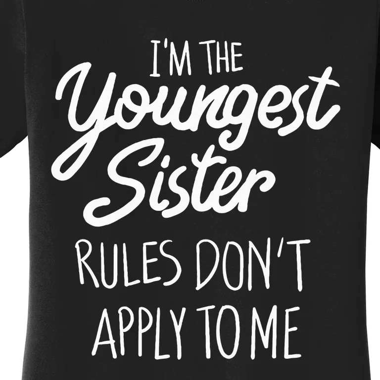 Youngest Sister Rules Dont Apply To Me Funny Sibling Women's T-Shirt