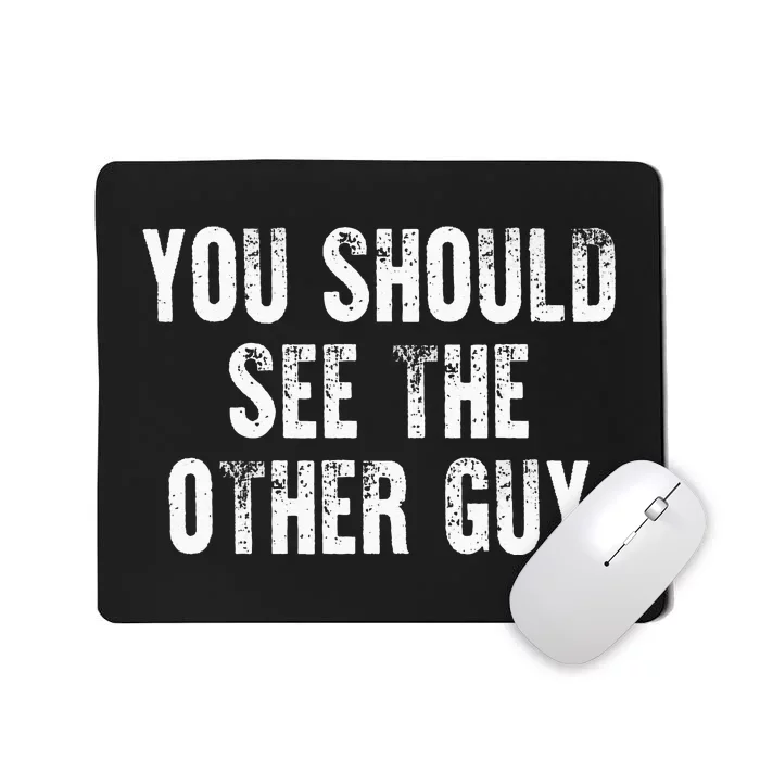 You Should See The Other Guy Mousepad