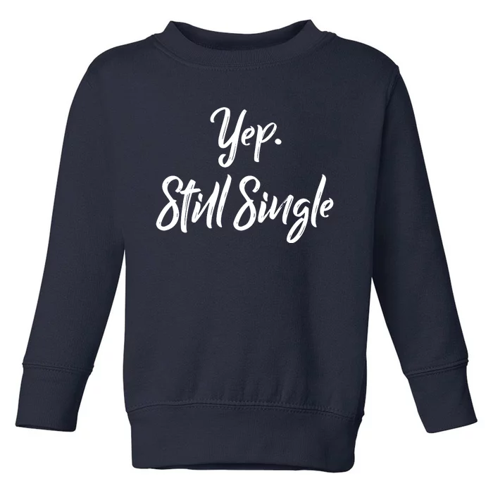 Yep Still Single Toddler Sweatshirt