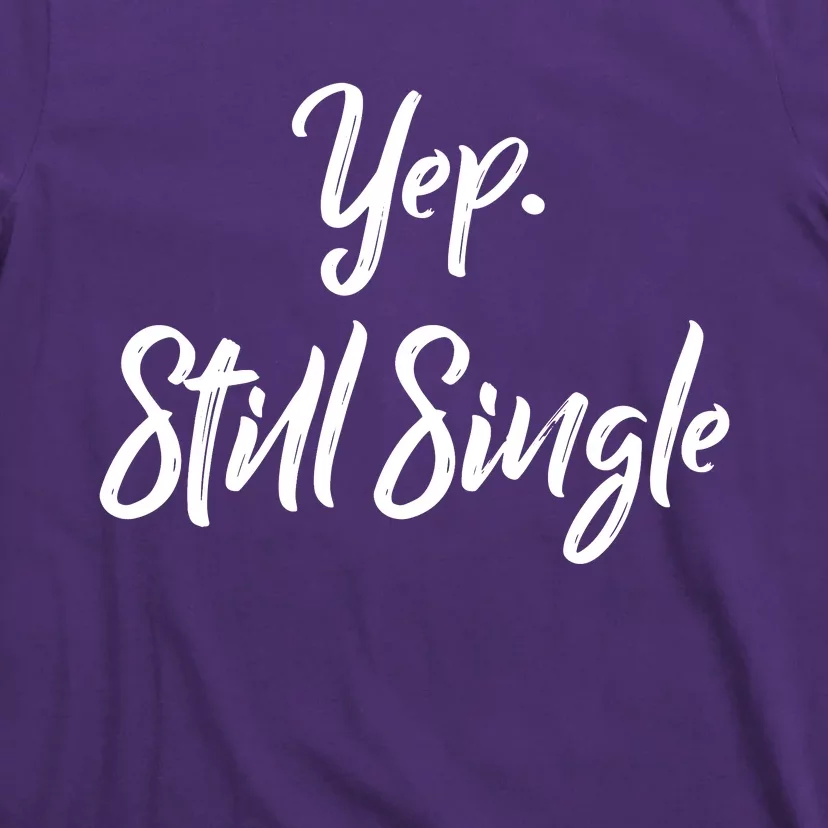 Yep Still Single T-Shirt