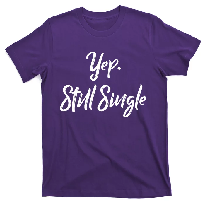 Yep Still Single T-Shirt