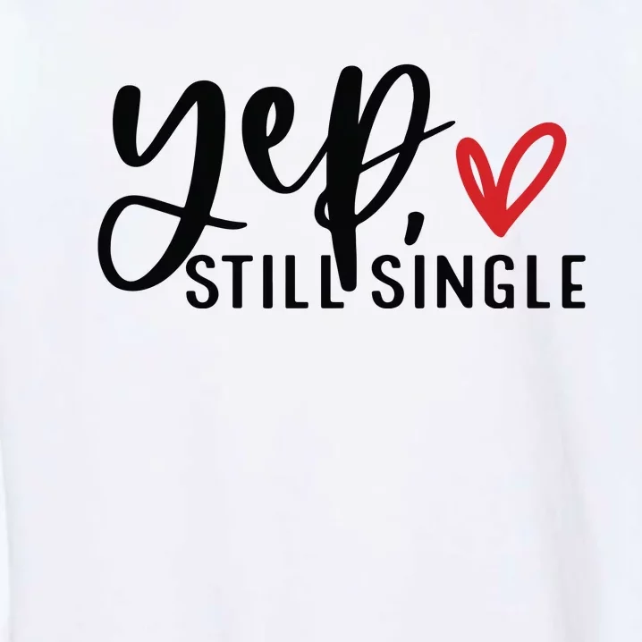 Yep Still Single Funny Valentine Garment-Dyed Sweatshirt