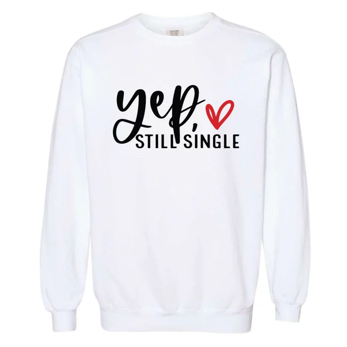 Yep Still Single Funny Valentine Garment-Dyed Sweatshirt