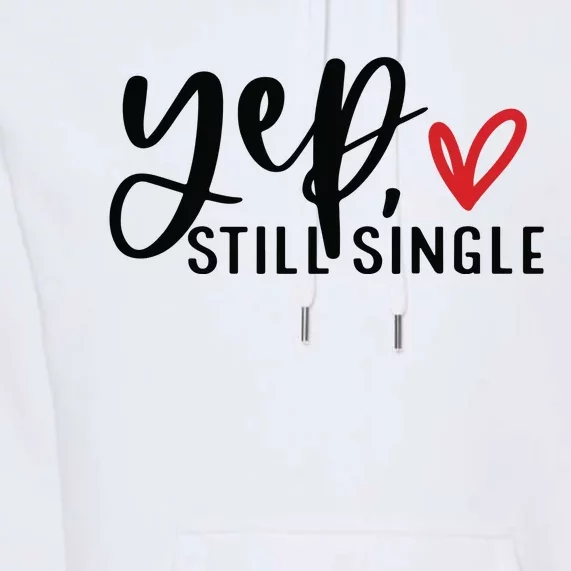 Yep Still Single Funny Valentine Premium Hoodie