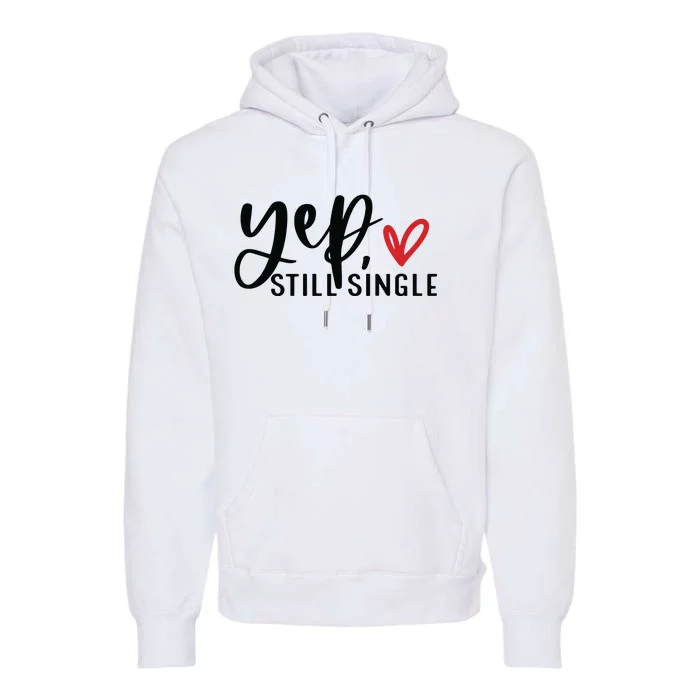 Yep Still Single Funny Valentine Premium Hoodie