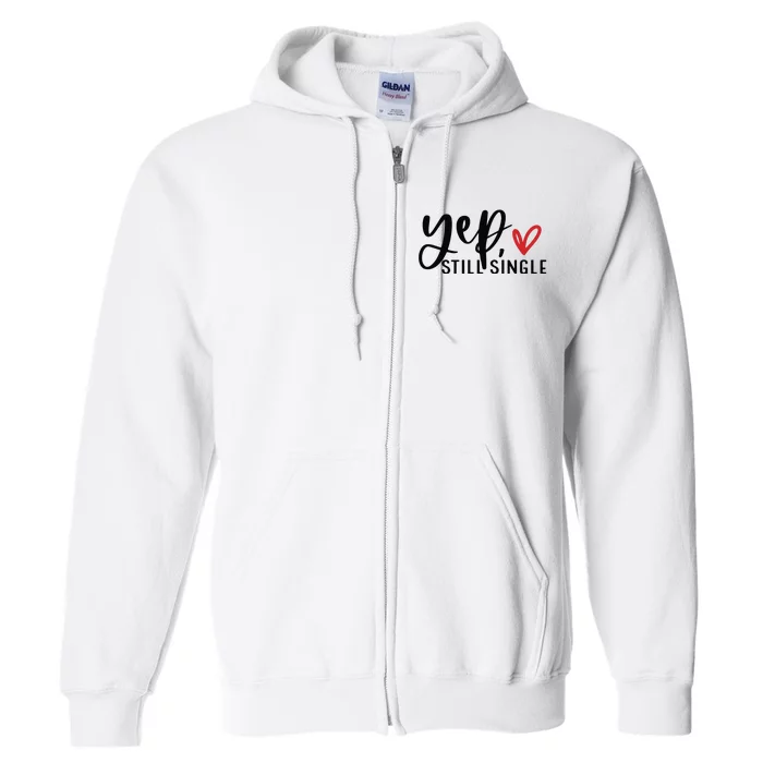 Yep Still Single Funny Valentine Full Zip Hoodie