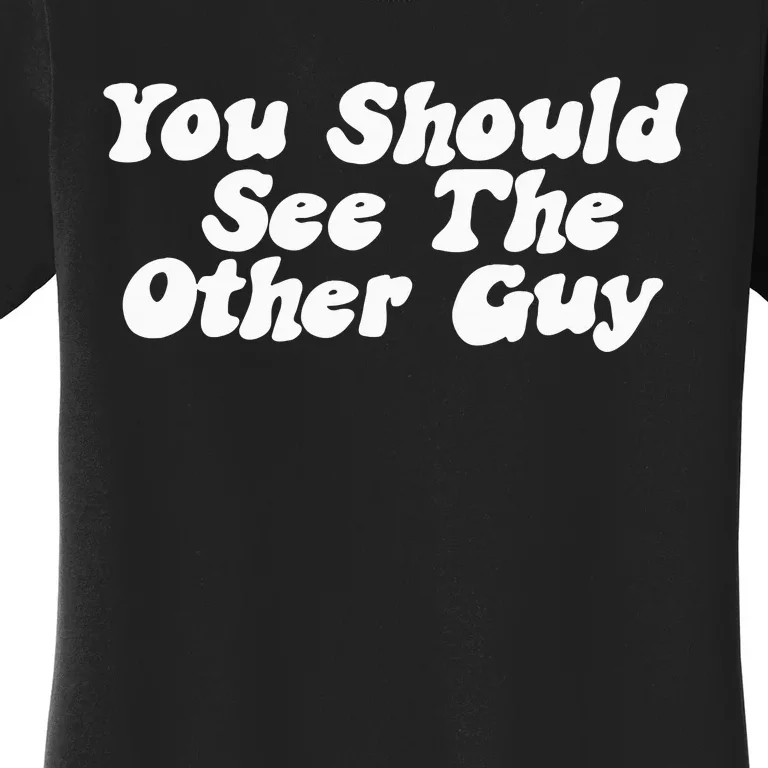 You Should See The Other Guy Funny Fight Joke Women's T-Shirt