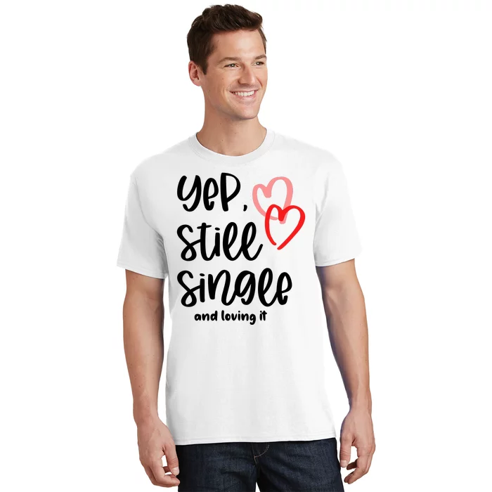 YEP STILL SINGLE AND LOVING IT Funny Valentine's Day Meme Gift T-Shirt