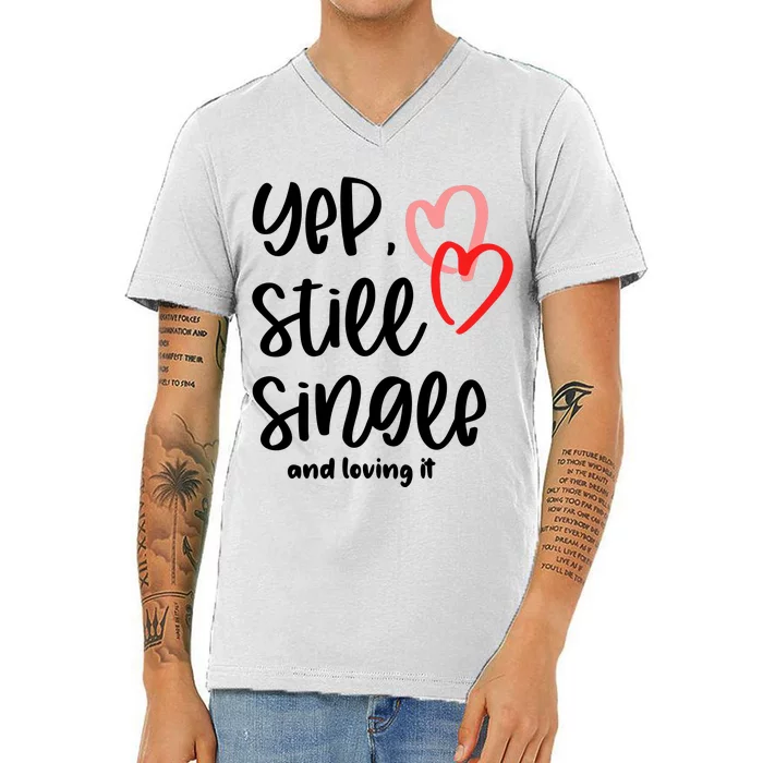 YEP STILL SINGLE AND LOVING IT Funny Valentine's Day Meme Gift V-Neck T-Shirt