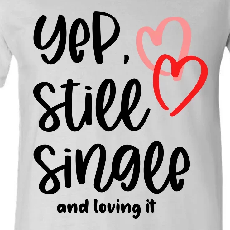 YEP STILL SINGLE AND LOVING IT Funny Valentine's Day Meme Gift V-Neck T-Shirt