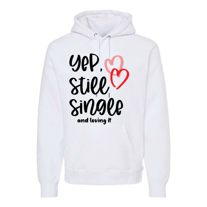 YEP STILL SINGLE AND LOVING IT Funny Valentine's Day Meme Gift Premium Hoodie