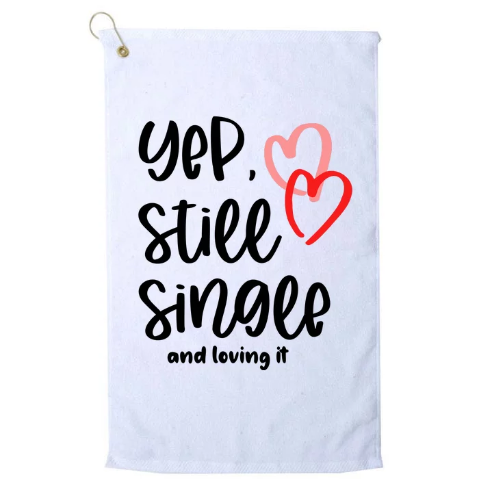 YEP STILL SINGLE AND LOVING IT Funny Valentine's Day Meme Gift Platinum Collection Golf Towel