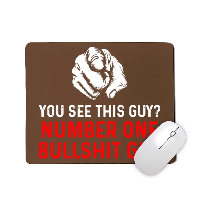 You See This Guy Number One Bullshit Guy Mousepad