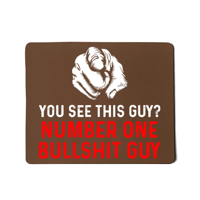 You See This Guy Number One Bullshit Guy Mousepad