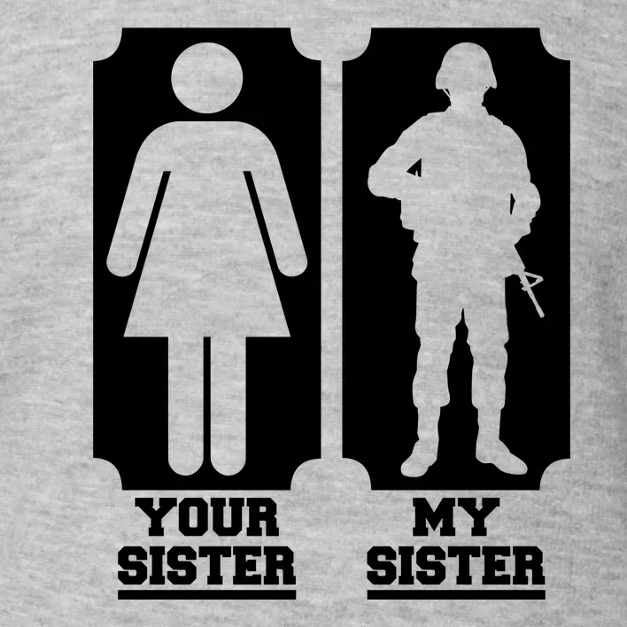 Your Sister Vs My Sister Is The The Military Toddler Sweatshirt