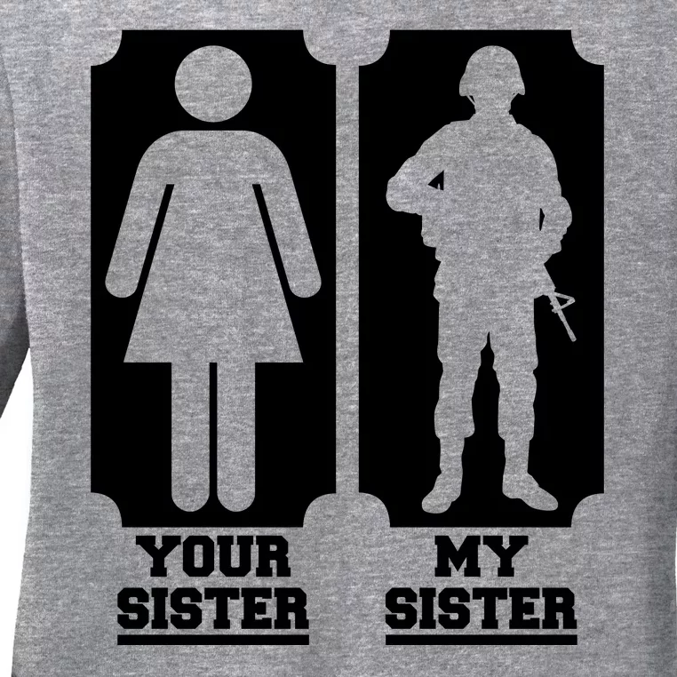 Your Sister Vs My Sister Is The The Military Ladies Long Sleeve Shirt